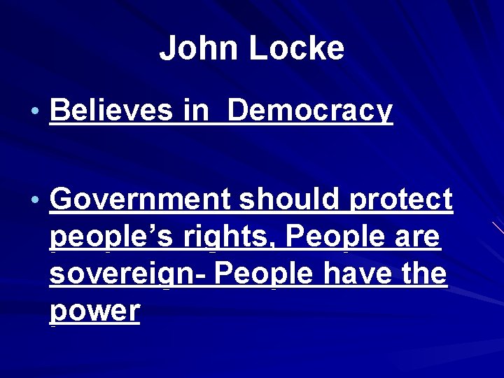 John Locke • Believes in Democracy • Government should protect people’s rights, People are