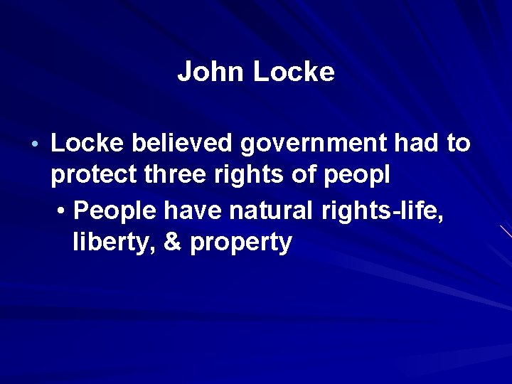 John Locke • Locke believed government had to protect three rights of peopl •