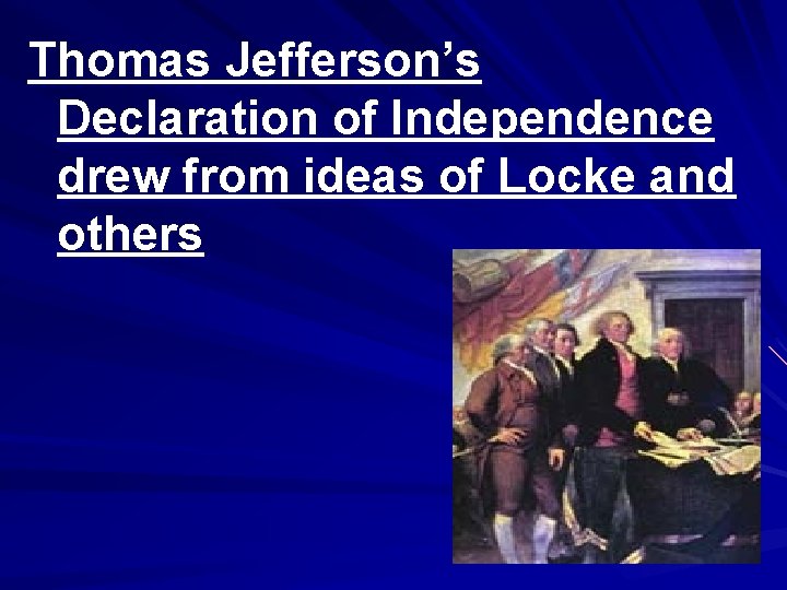 Thomas Jefferson’s Declaration of Independence drew from ideas of Locke and others 