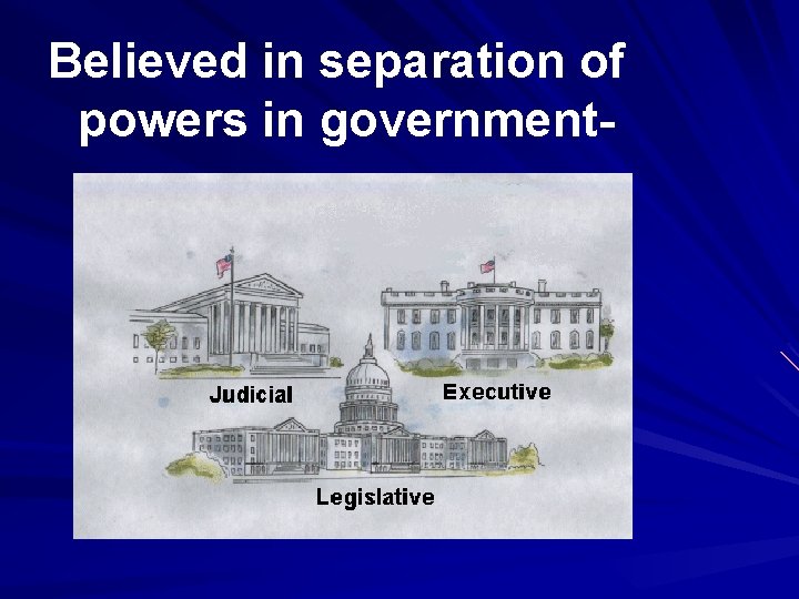 Believed in separation of powers in government- 
