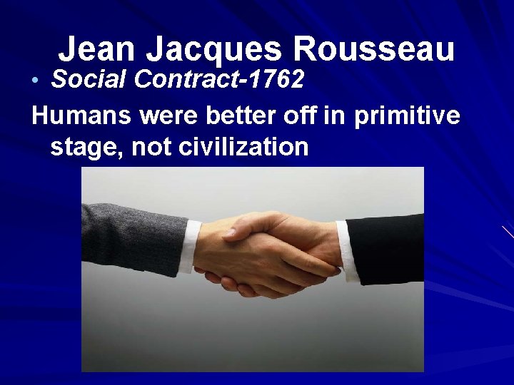 Jean Jacques Rousseau • Social Contract-1762 Humans were better off in primitive stage, not