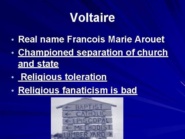 Voltaire • Real name Francois Marie Arouet • Championed separation of church • •