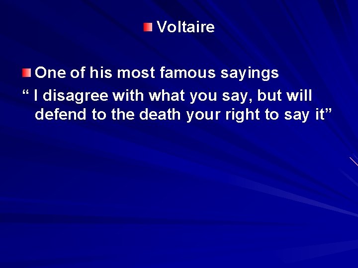 Voltaire One of his most famous sayings “ I disagree with what you say,