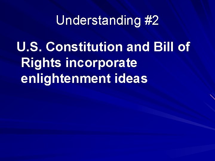 Understanding #2 U. S. Constitution and Bill of Rights incorporate enlightenment ideas 