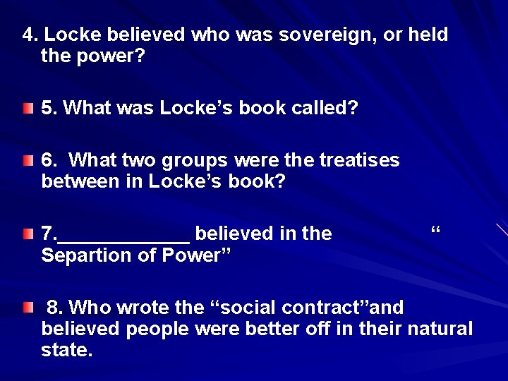 4. Locke believed who was sovereign, or held the power? 5. What was Locke’s