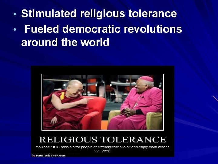  • Stimulated religious tolerance • Fueled democratic revolutions around the world 