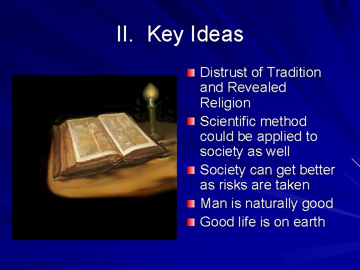 II. Key Ideas Distrust of Tradition and Revealed Religion Scientific method could be applied