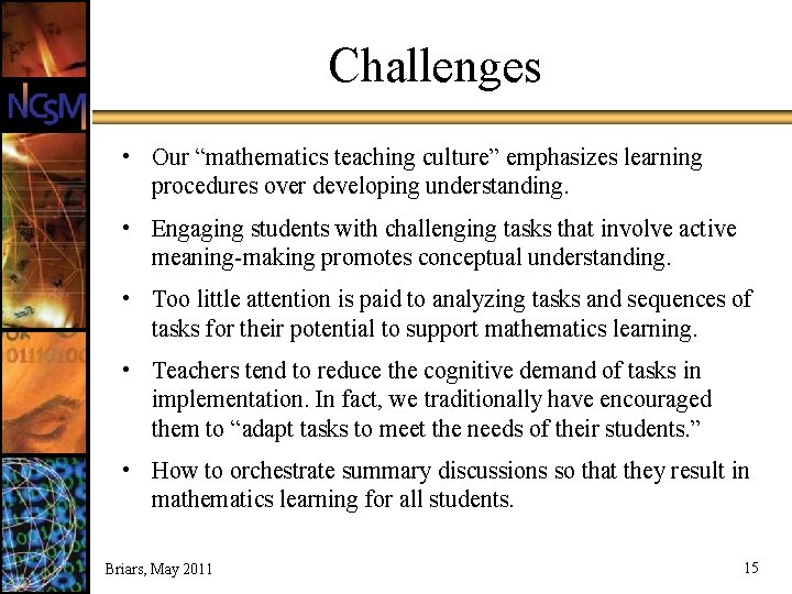 Challenges • Our “mathematics teaching culture” emphasizes learning procedures over developing understanding. • Engaging