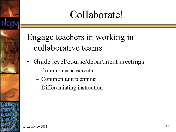 Collaborate! Engage teachers in working in collaborative teams • Grade level/course/department meetings – Common