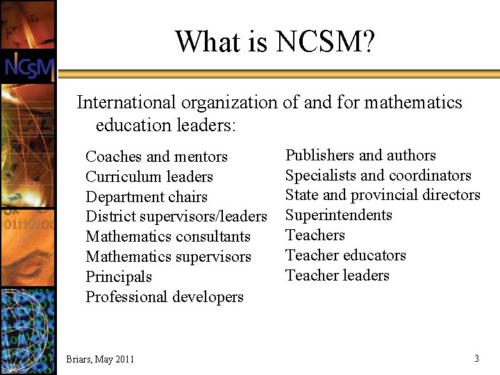 What is NCSM? International organization of and for mathematics education leaders: Coaches and mentors