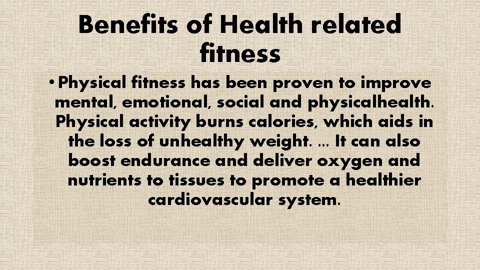 Benefits of Health related fitness • Physical fitness has been proven to improve mental,