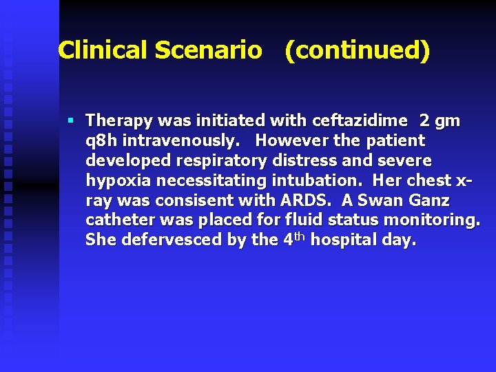 Clinical Scenario (continued) § Therapy was initiated with ceftazidime 2 gm q 8 h