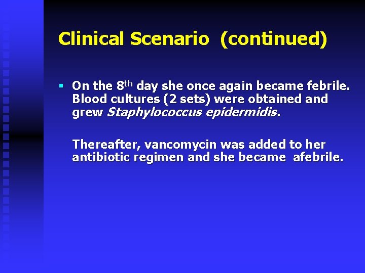 Clinical Scenario (continued) § On the 8 th day she once again became febrile.