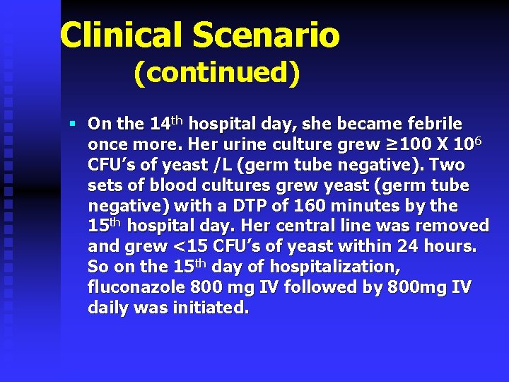 Clinical Scenario (continued) § On the 14 th hospital day, she became febrile once