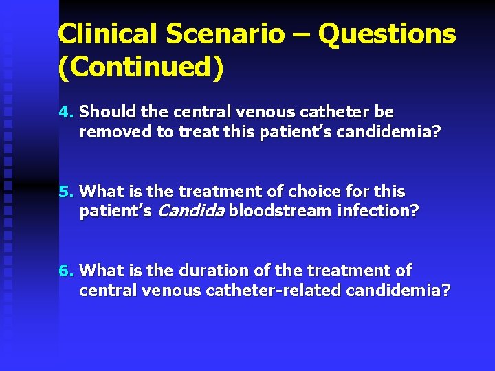 Clinical Scenario – Questions (Continued) 4. Should the central venous catheter be removed to