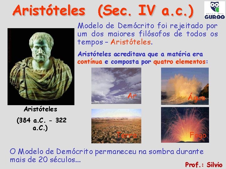 Aristóteles (Sec. IV a. c. ) Modelo de Demócrito foi rejeitado por um dos