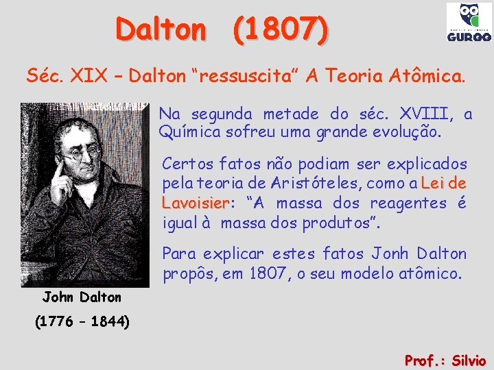 Dalton (1807) Séc. XIX – Dalton “ressuscita” A Teoria Atômica. Na segunda metade do