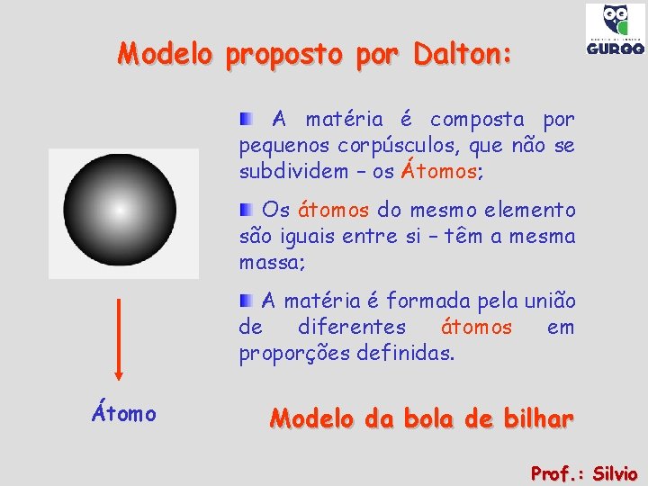 Modelo proposto por Dalton: A matéria é composta por pequenos corpúsculos, que não se