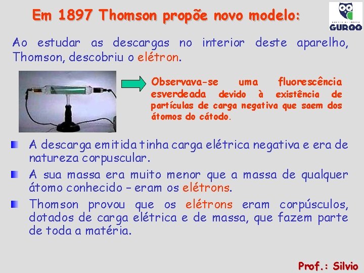 Em 1897 Thomson propõe novo modelo: Ao estudar as descargas no interior deste aparelho,