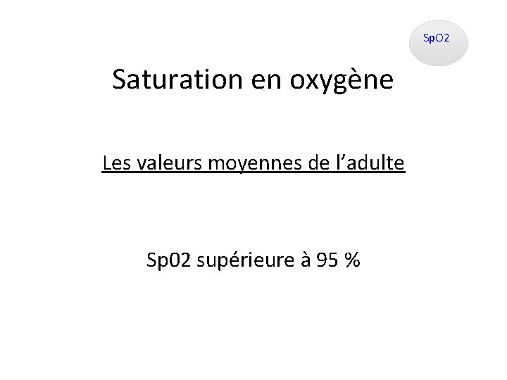 Sp. O 2 Saturation en oxygène Les valeurs moyennes de l’adulte Sp 02 supérieure