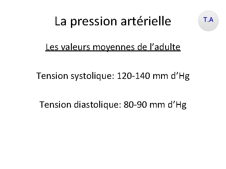 La pression artérielle Les valeurs moyennes de l’adulte Tension systolique: 120 -140 mm d’Hg