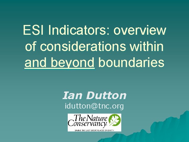 ESI Indicators: overview of considerations within and beyond boundaries Ian Dutton idutton@tnc. org 
