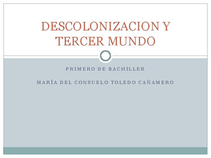 DESCOLONIZACION Y TERCER MUNDO PRIMERO DE BACHILLER MARÍA DEL CONSUELO TOLEDO CAÑAMERO 