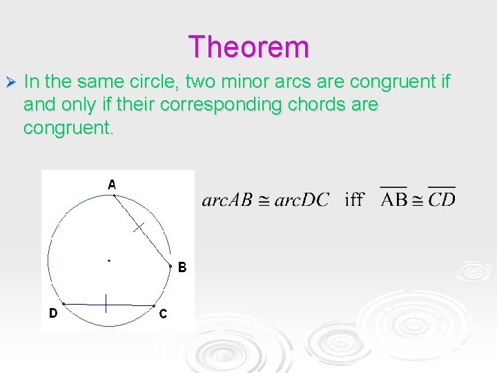 Theorem Ø In the same circle, two minor arcs are congruent if and only Theorem Ø In the same circle, two minor arcs are congruent if and only