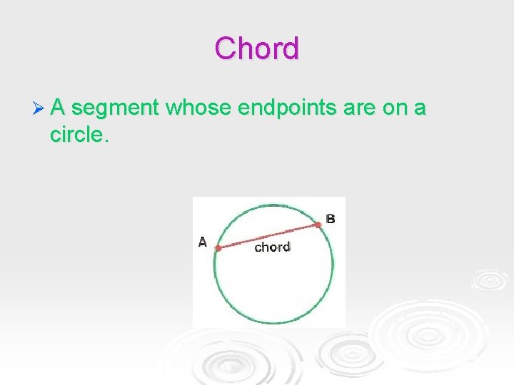 Chord Ø A segment whose endpoints are on a circle. Chord Ø A segment whose endpoints are on a circle.