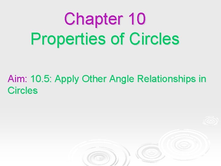 Chapter 10 Properties of Circles Aim: 10. 5: Apply Other Angle Relationships in Circles Chapter 10 Properties of Circles Aim: 10. 5: Apply Other Angle Relationships in Circles