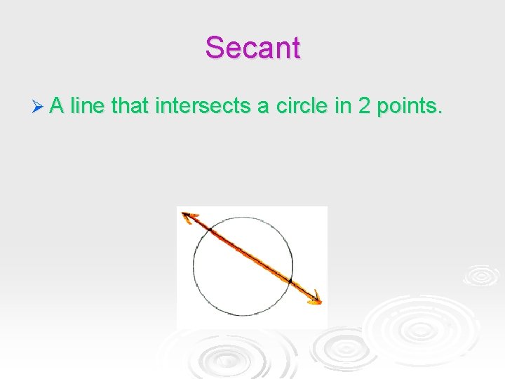 Secant Ø A line that intersects a circle in 2 points. Secant Ø A line that intersects a circle in 2 points.