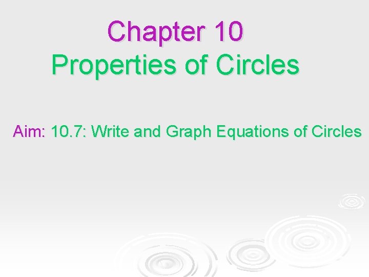 Chapter 10 Properties of Circles Aim: 10. 7: Write and Graph Equations of Circles Chapter 10 Properties of Circles Aim: 10. 7: Write and Graph Equations of Circles