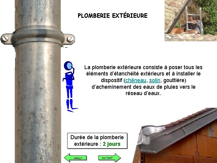 PLOMBERIE EXTÉRIEURE La plomberie extérieure consiste à poser tous les éléments d’étanchéité extérieurs et