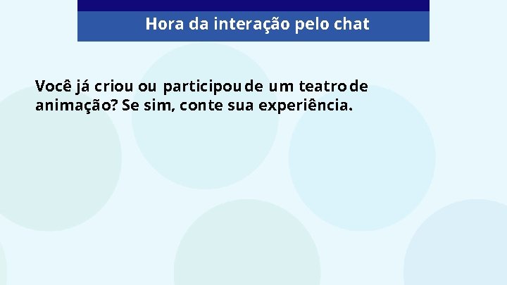 Hora da interação pelo chat Você já criou ou participou de um teatro de