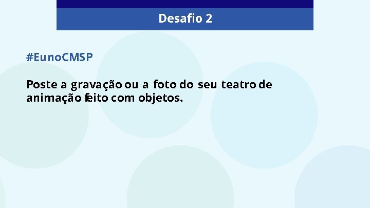 Desafio 2 #Euno. CMSP Poste a gravação ou a foto do seu teatro de