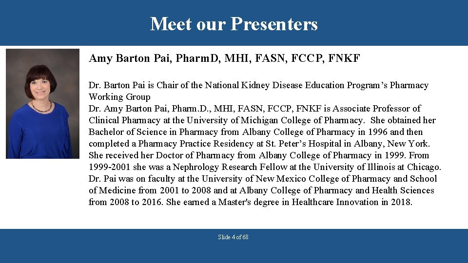 Meet our Presenters Amy Barton Pai, Pharm. D, MHI, FASN, FCCP, FNKF Dr. Barton