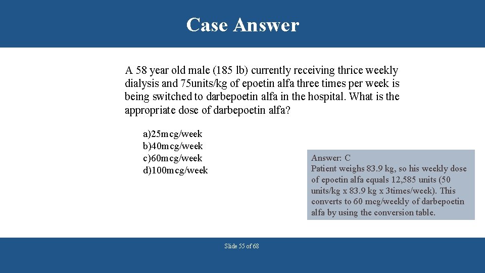 Case Answer A 58 year old male (185 lb) currently receiving thrice weekly dialysis