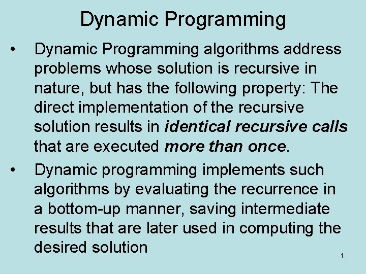 Dynamic Programming • • Dynamic Programming algorithms address problems whose solution is recursive in