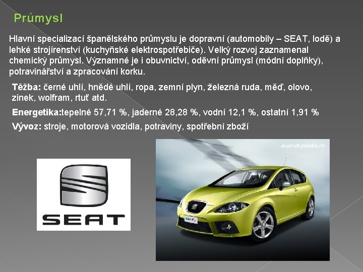 Průmysl Hlavní specializací španělského průmyslu je dopravní (automobily – SEAT, lodě) a lehké strojírenství