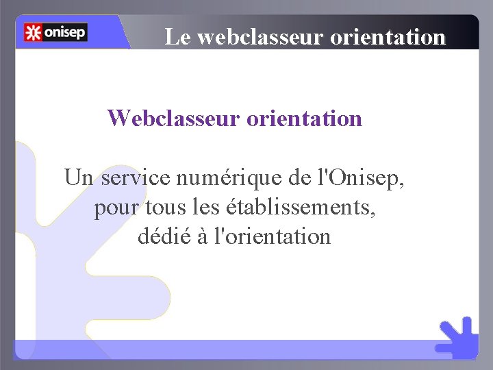 Le webclasseur orientation Webclasseur orientation Un service numérique de l'Onisep, pour tous les établissements,
