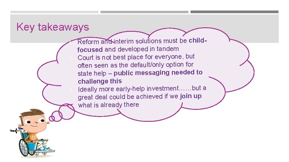 Key takeaways • Reform and interim solutions must be childfocused and developed in tandem