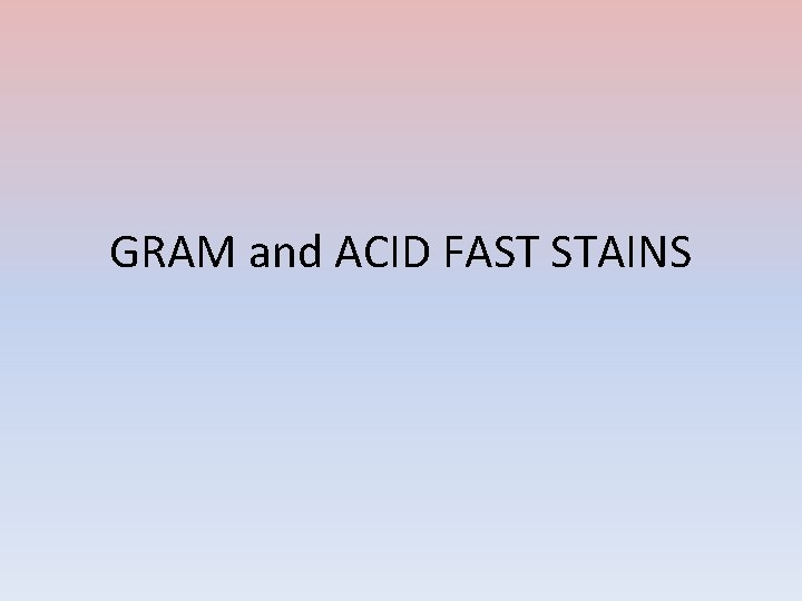 GRAM and ACID FAST STAINS 