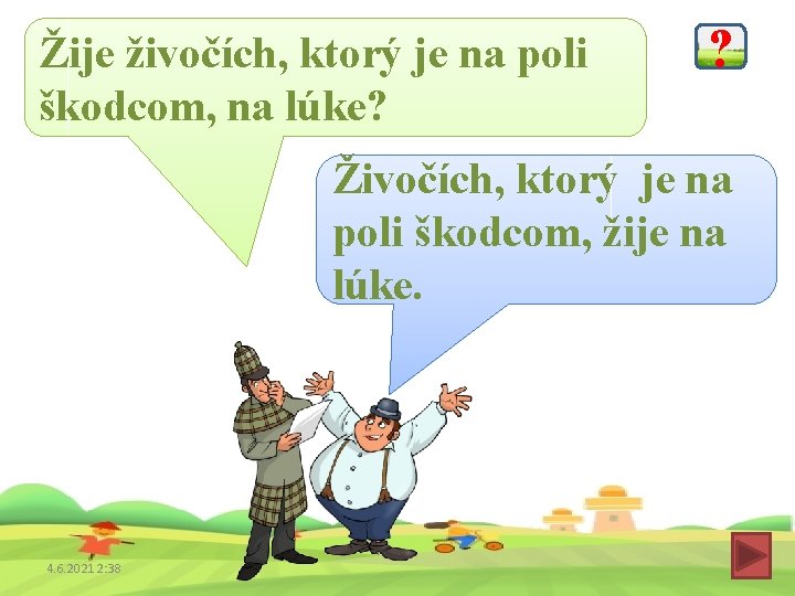 Žije živočích, ktorý je na poli škodcom, na lúke? ? Živočích, ktorý je na