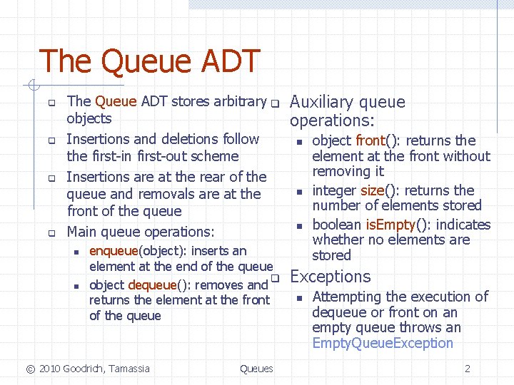 The Queue ADT q q The Queue ADT stores arbitrary q objects Insertions and