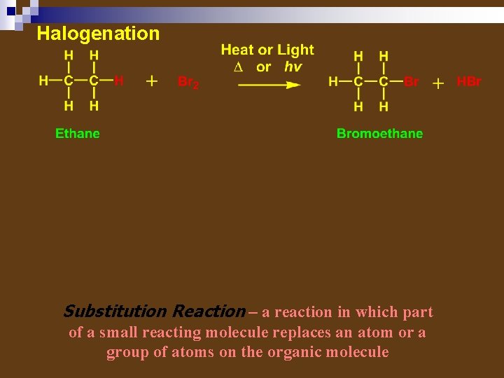 Halogenation Substitution Reaction – a reaction in which part of a small reacting molecule