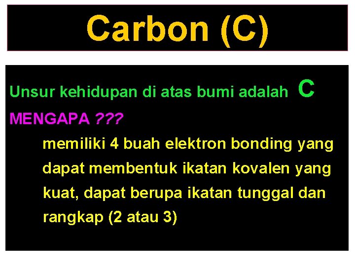 Carbon (C) Unsur kehidupan di atas bumi adalah C MENGAPA ? ? ? memiliki