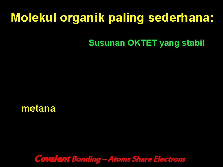 Molekul organik paling sederhana: Susunan OKTET yang stabil metana Covalent Bonding – Atoms Share