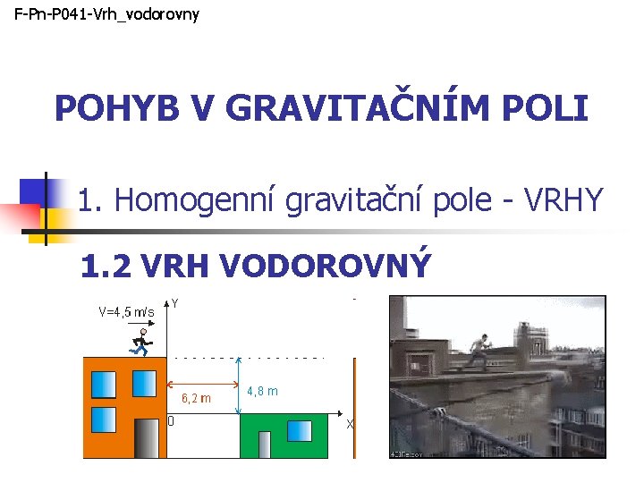 F-Pn-P 041 -Vrh_vodorovny POHYB V GRAVITAČNÍM POLI 1. Homogenní gravitační pole - VRHY 1.