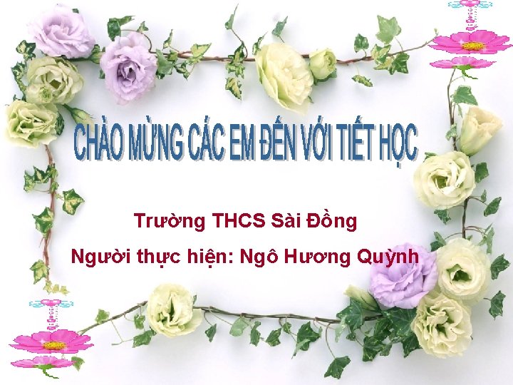 Trường THCS Sài Đồng Người thực hiện: Ngô Hương Quỳnh 