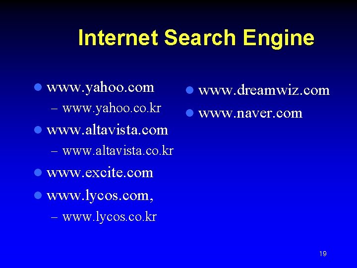 Internet Search Engine l www. yahoo. com – www. yahoo. co. kr l www.